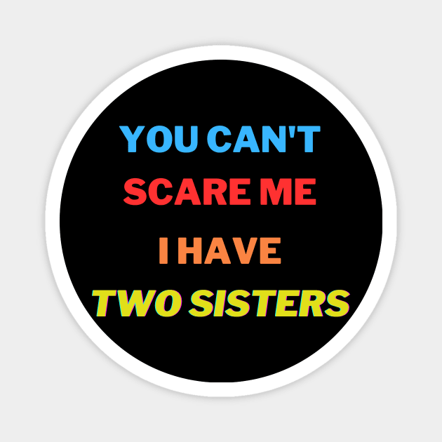 You Can't scare me I have Two sisters Magnet by ARTA-ARTS-DESIGNS